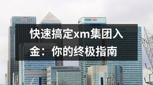 快速搞定xm集团入金：你的终极指南