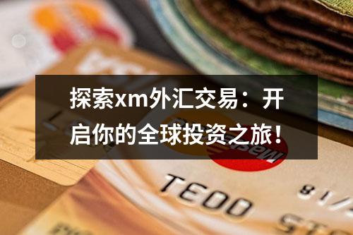 探索xm外汇交易：开启你的全球投资之旅！