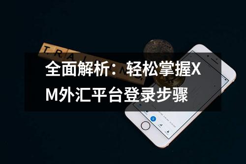 全面解析：轻松掌握XM外汇平台登录步骤