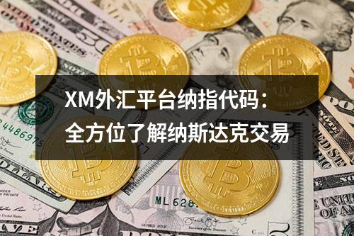 XM外汇平台纳指代码：全方位了解纳斯达克交易