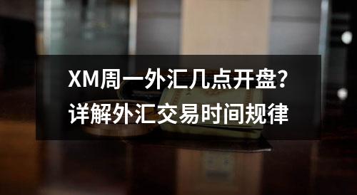 XM周一外汇几点开盘？详解外汇交易时间规律