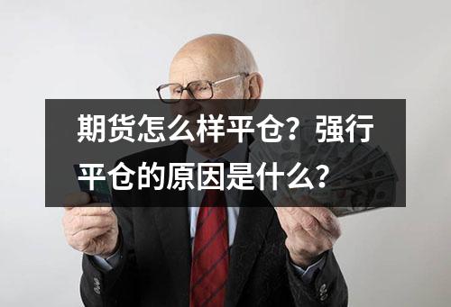 期货怎么样平仓？强行平仓的原因是什么？