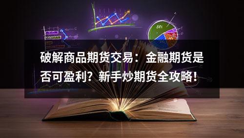 破解商品期货交易：金融期货是否可盈利？新手炒期货全攻略！